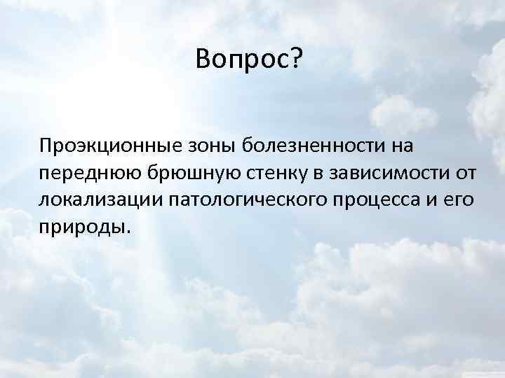 Вопрос? Проэкционные зоны болезненности на переднюю брюшную стенку в зависимости от локализации патологического процесса