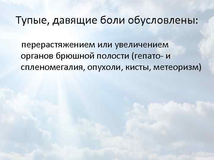 Тупые, давящие боли обусловлены: перерастяжением или увеличением органов брюшной полости (гепато- и спленомегалия, опухоли,