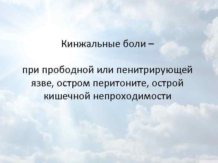 Кинжальные боли – при прободной или пенитрирующей язве, остром перитоните, острой кишечной непроходимости 