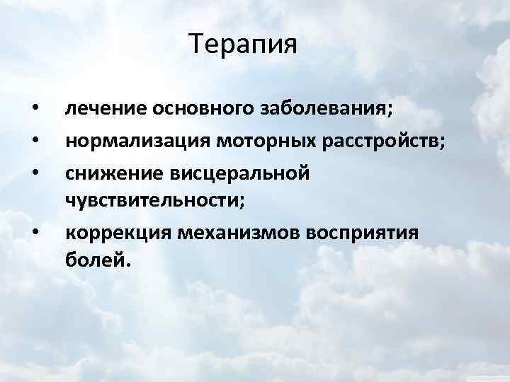 Терапия • • лечение основного заболевания; нормализация моторных расстройств; снижение висцеральной чувствительности; коррекция механизмов