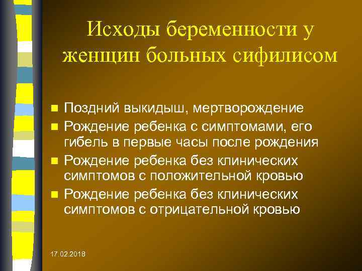 Исходы беременности у женщин больных сифилисом Поздний выкидыш, мертворождение n Рождение ребенка с симптомами,