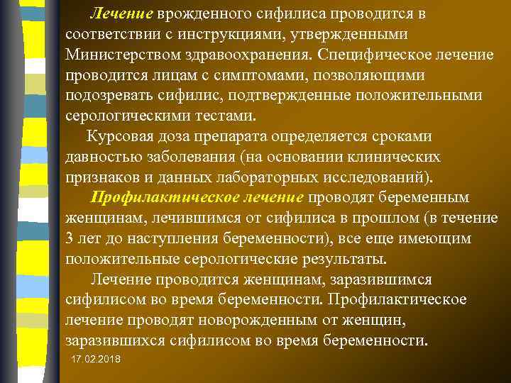 Лечение врожденного сифилиса проводится в соответствии с инструкциями, утвержденными Министерством здравоохранения. Специфическое лечение проводится