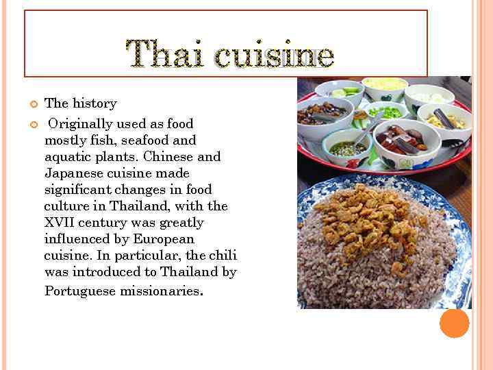THAI CUISINE The history Originally used as food mostly fish, seafood and aquatic plants.