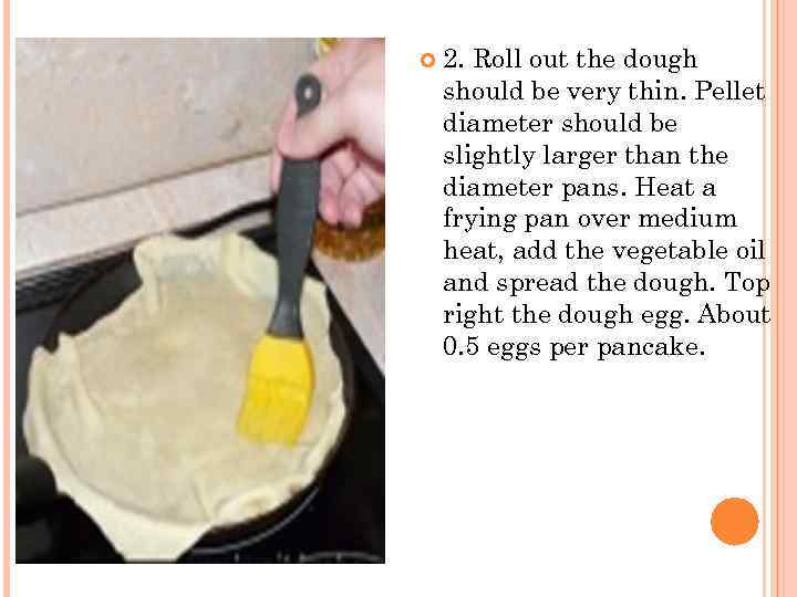  2. Roll out the dough should be very thin. Pellet diameter should be