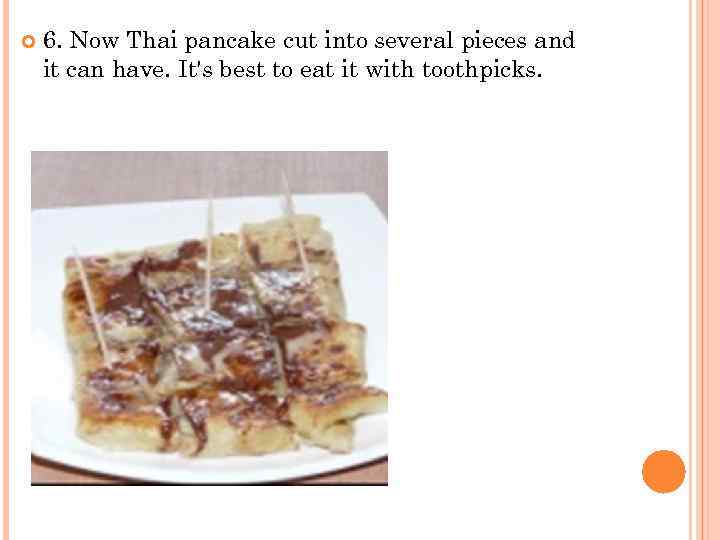  6. Now Thai pancake cut into several pieces and it can have. It's