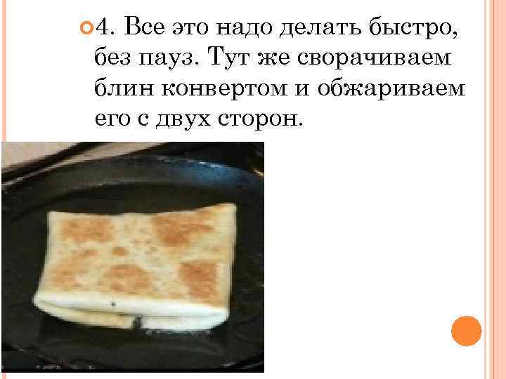  4. Все это надо делать быстро, без пауз. Тут же сворачиваем блин конвертом