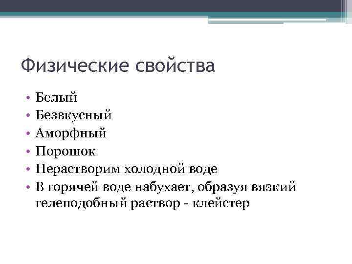 Физические свойства • • • Белый Безвкусный Аморфный Порошок Нерастворим холодной воде В горячей