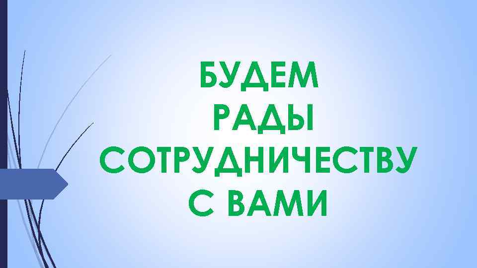 БУДЕМ РАДЫ СОТРУДНИЧЕСТВУ С ВАМИ 