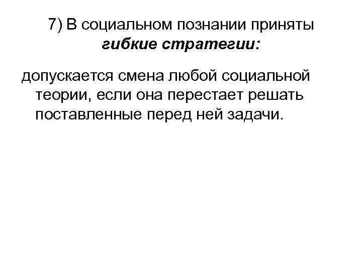 7) В социальном познании приняты гибкие стратегии: допускается смена любой социальной теории, если она