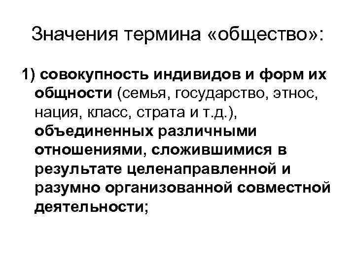 Значения термина «общество» : 1) совокупность индивидов и форм их общности (семья, государство, этнос,