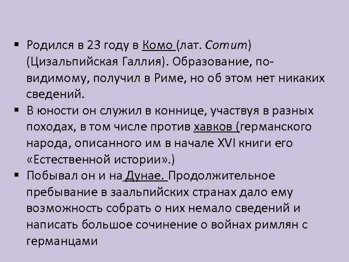 § Родился в 23 году в Комо (лат. Comum) (Цизальпийская Галлия). Образование, повидимому, получил