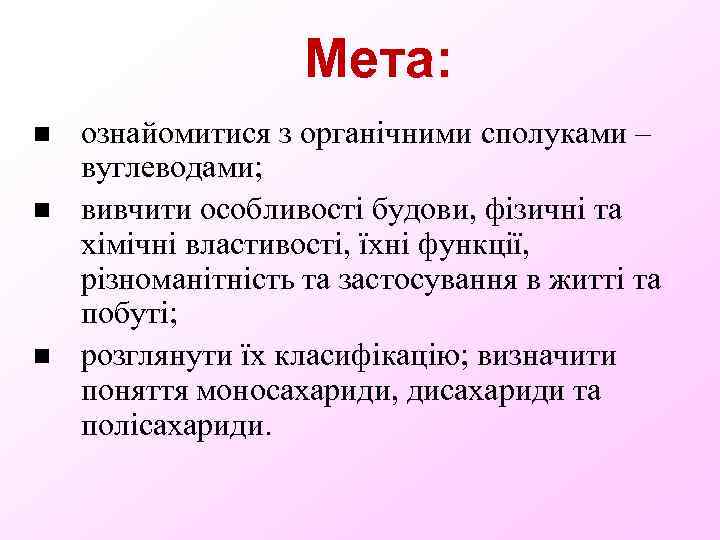Мета: n n n ознайомитися з органічними сполуками – вуглеводами; вивчити особливості будови, фізичні