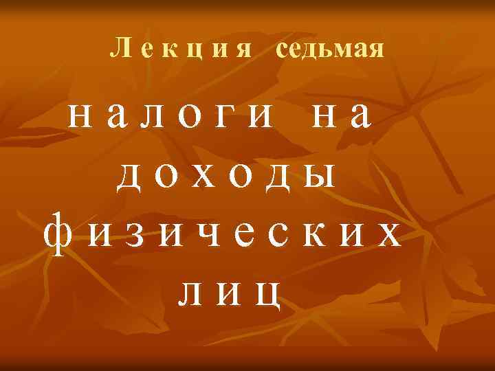 Л е к ц и я седьмая налоги на доходы физических лиц 