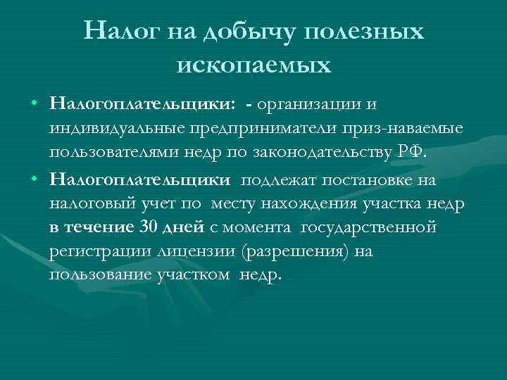 Налог на добычу полезных ископаемых • Налогоплательщики: - организации и индивидуальные предприниматели приз-наваемые пользователями