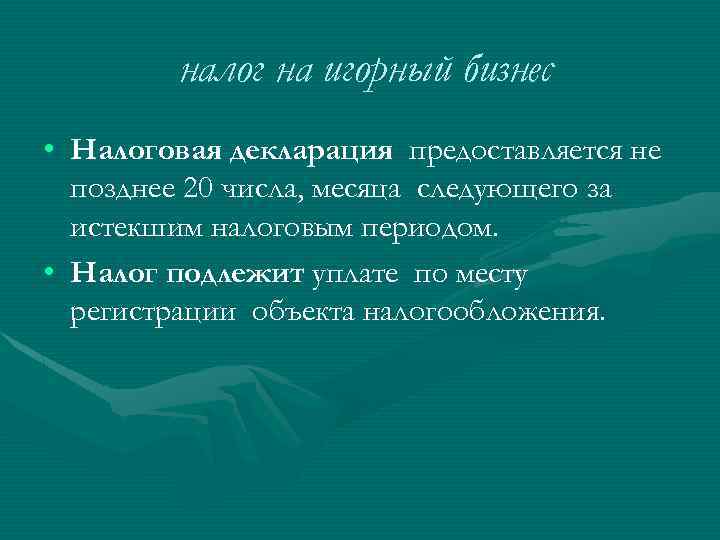 налог на игорный бизнес • Налоговая декларация предоставляется не позднее 20 числа, месяца следующего