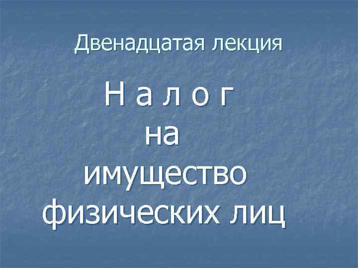 Двенадцатая лекция Налог на имущество физических лиц 