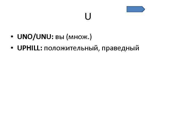 U • UNO/UNU: вы (множ. ) • UPHILL: положительный, праведный 