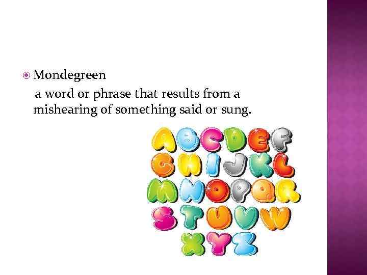  Mondegreen a word or phrase that results from a mishearing of something said