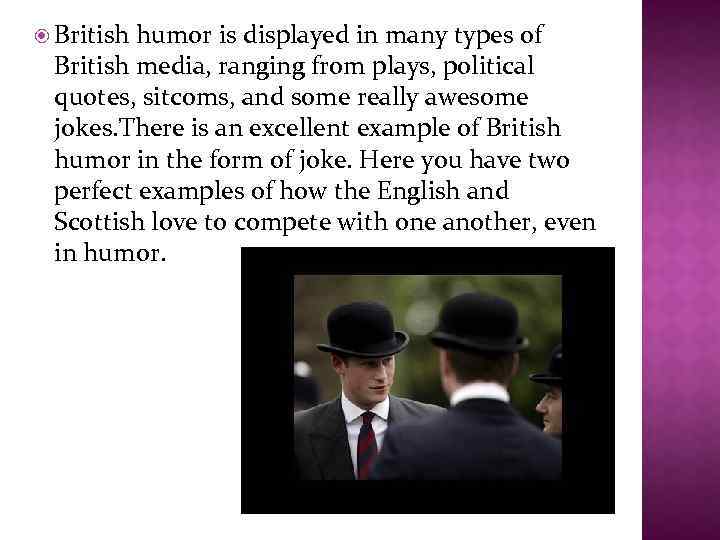  British humor is displayed in many types of British media, ranging from plays,