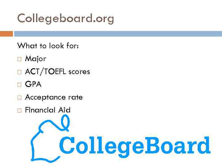 Collegeboard. org What to look for: Major ACT/TOEFL scores GPA Acceptance rate Financial Aid
