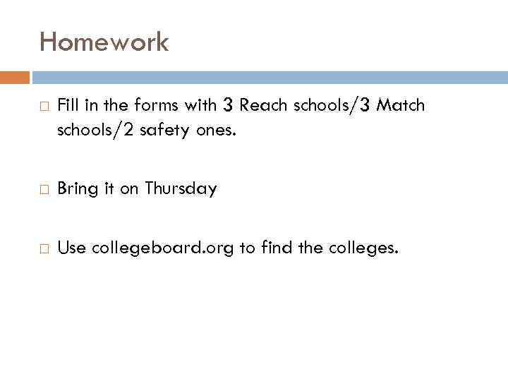 Homework Fill in the forms with 3 Reach schools/3 Match schools/2 safety ones. Bring