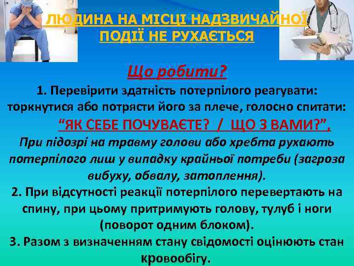 ЛЮДИНА НА МІСЦІ НАДЗВИЧАЙНОЇ ПОДІЇ НЕ РУХАЄТЬСЯ Що робити? 1. Перевірити здатність потерпілого реагувати: