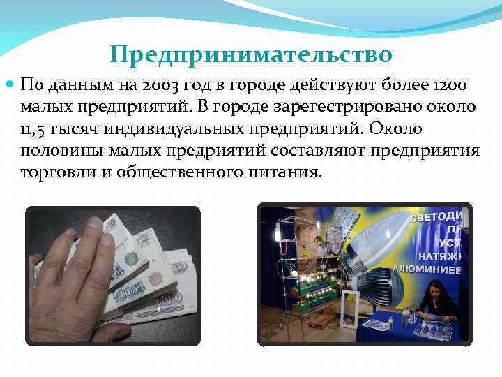 Предпринимательство По данным на 2003 год в городе действуют более 1200 малых предприятий. В