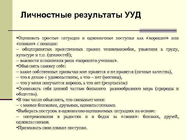 Личностные результаты УУД • Оценивать простые ситуации и однозначные поступки как «хорошие» или «плохие»