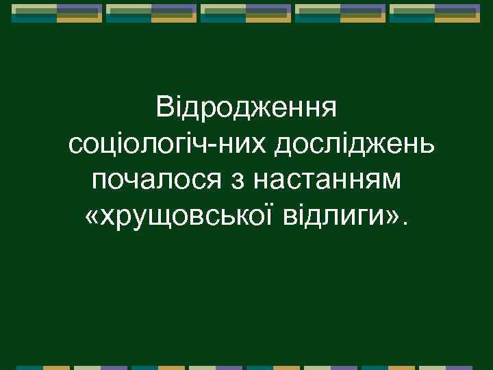 Відродження соціологіч них досліджень почалося з настанням «хрущовської відлиги» . 
