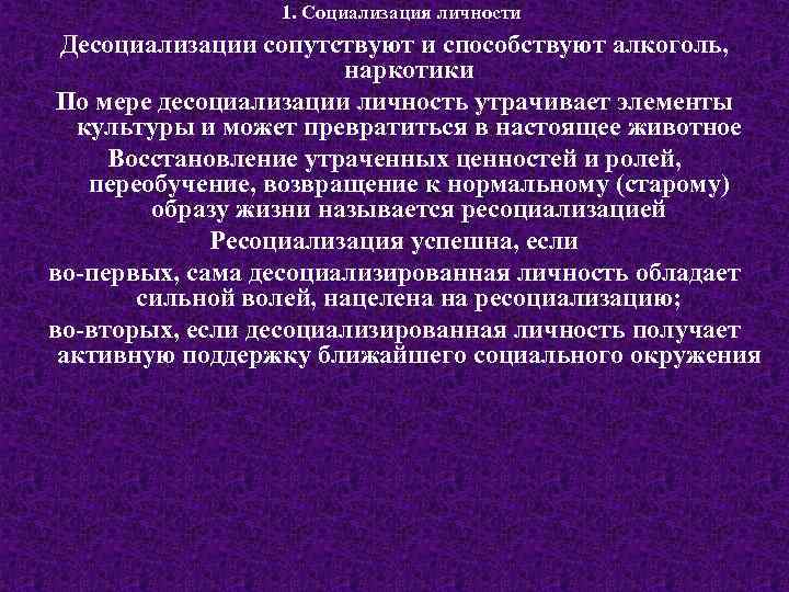 1. Социализация личности Десоциализации сопутствуют и способствуют алкоголь, наркотики По мере десоциализации личность утрачивает