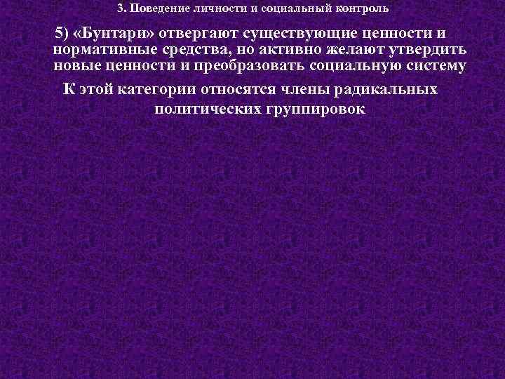 3. Поведение личности и социальный контроль 5) «Бунтари» отвергают существующие ценности и нормативные средства,