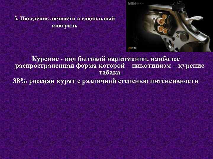 3. Поведение личности и социальный контроль Курение - вид бытовой наркомании, наиболее распространенная форма