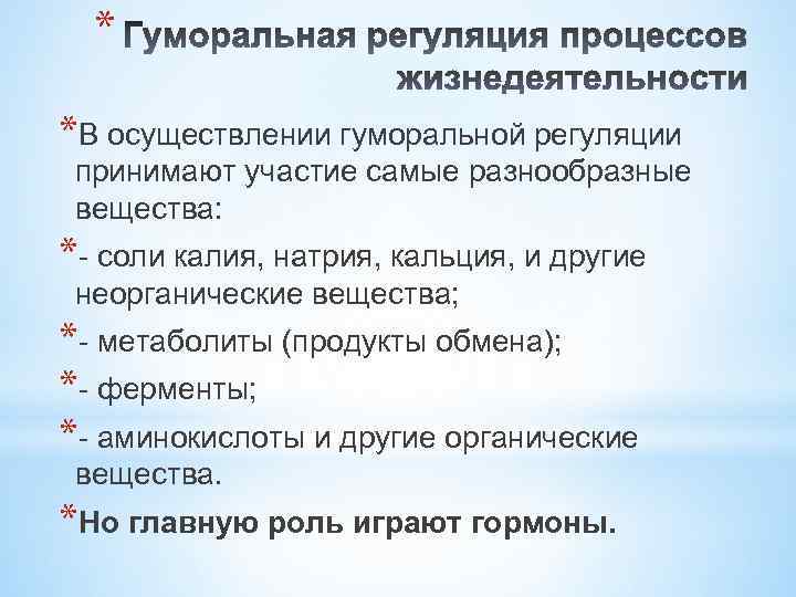 * *В осуществлении гуморальной регуляции принимают участие самые разнообразные вещества: *- соли калия, натрия,