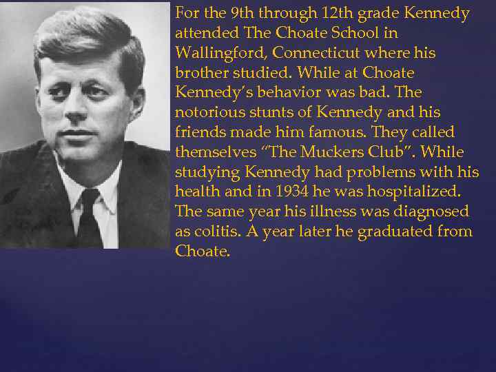 For the 9 th through 12 th grade Kennedy attended The Choate School in