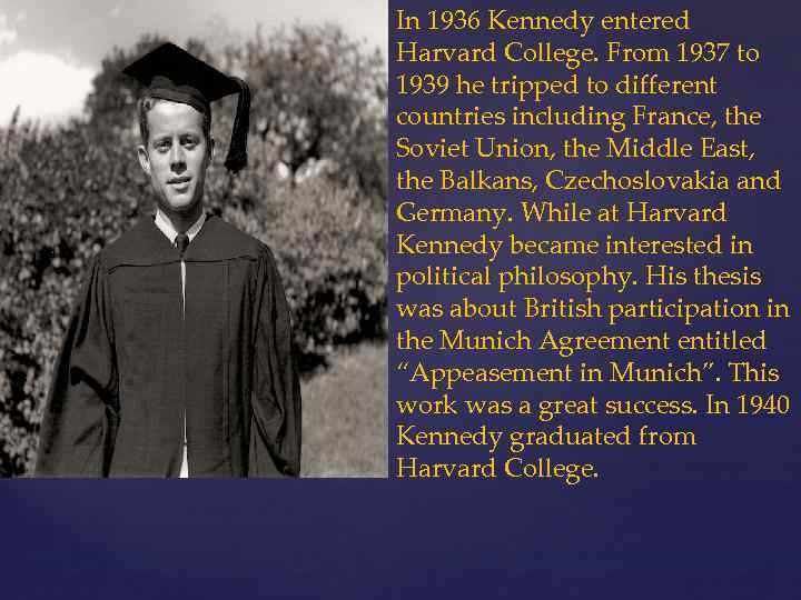 In 1936 Kennedy entered Harvard College. From 1937 to 1939 he tripped to different