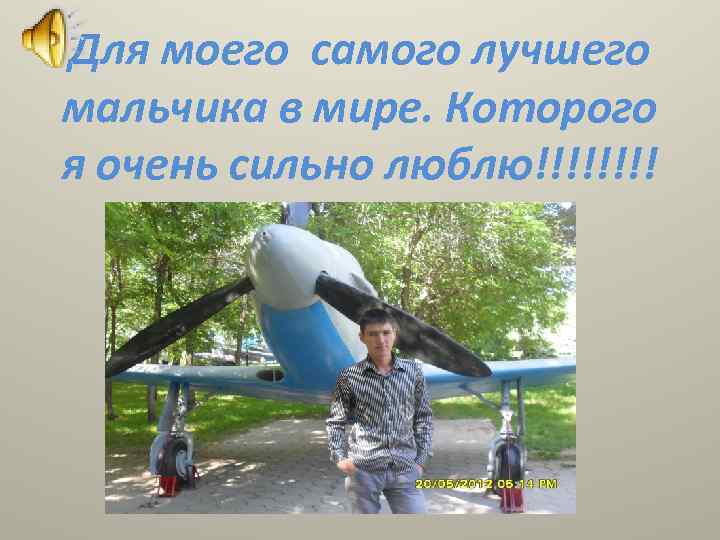 Для моего самого лучшего мальчика в мире. Которого я очень сильно люблю!!!! 