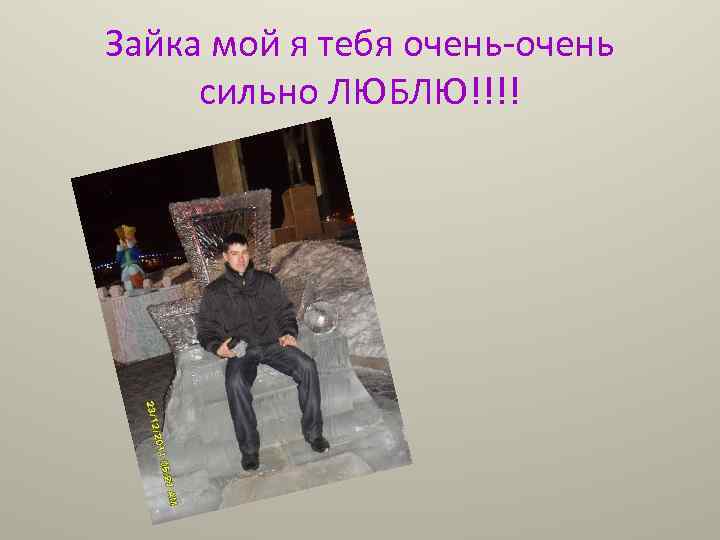 Зайка мой я тебя очень-очень сильно ЛЮБЛЮ!!!! 