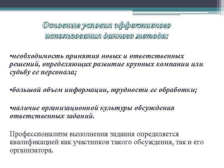 Основные условия эффективного использования данного метода: • необходимость принятия новых и ответственных решений, определяющих