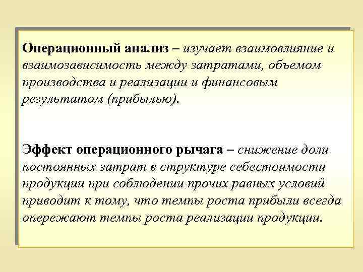 Операционный анализ – изучает взаимовлияние и взаимозависимость между затратами, объемом производства и реализации и