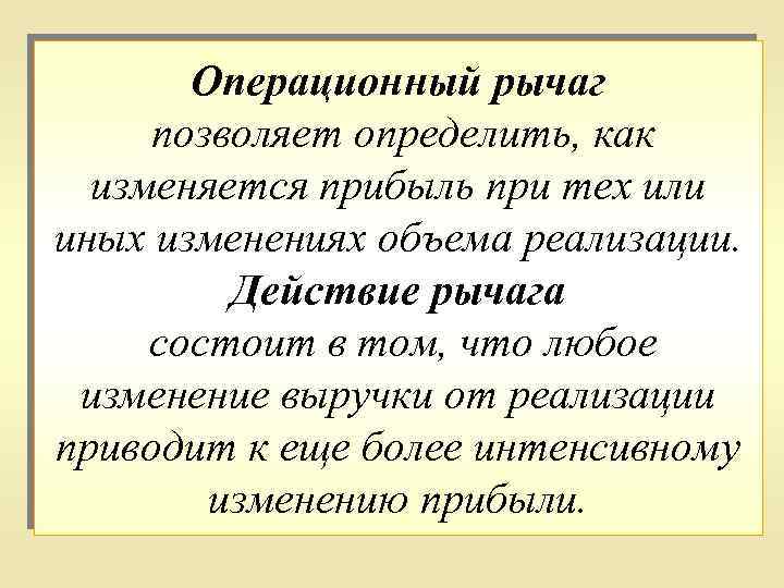 Операционный рычаг позволяет определить, как изменяется прибыль при тех или иных изменениях объема реализации.