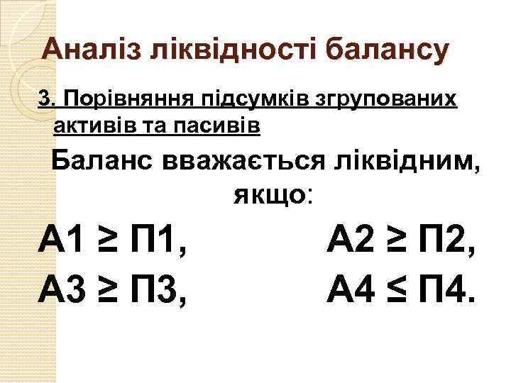 Аналіз ліквідності балансу 3. Порівняння підсумків згрупованих активів та пасивів Баланс вважається ліквідним, якщо: