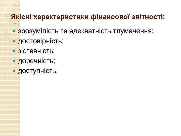 Якісні характеристики фінансової звітності: зрозумілість та адекватність тлумачення; достовірність; зіставність; доречність; доступність. 