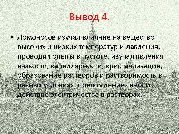 Вывод 4. • Ломоносов изучал влияние на вещество высоких и низких температур и давления,