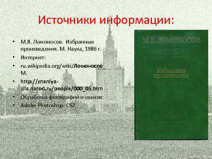 Источники информации: • М. В. Ломоносов. Избранные произведения. М. Наука, 1986 г. • Интернет: