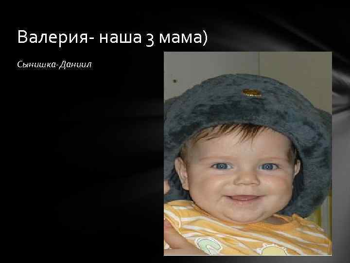 Валерия- наша 3 мама) Сынишка-Даниил 