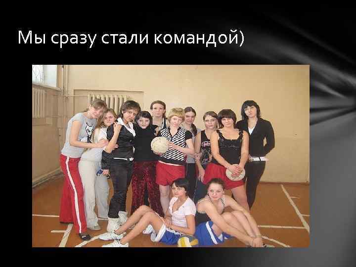 Мы сразу стали командой) 