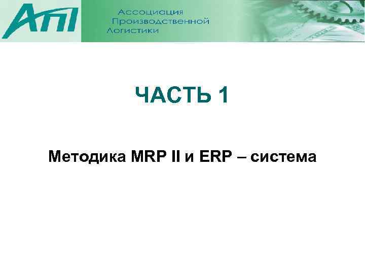 ЧАСТЬ 1 Методика MRP II и ERP – система 