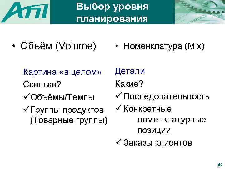 Выбор уровня планирования • Объём (Volume) Картина «в целом» Сколько? üОбъёмы/Темпы üГруппы продуктов (Товарные