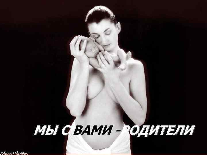 МЫ С ВАМИ -РОДИТЕЛИ 
