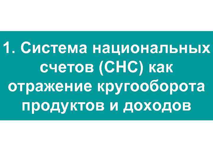 1. Система национальных счетов (СНС) как отражение кругооборота продуктов и доходов 